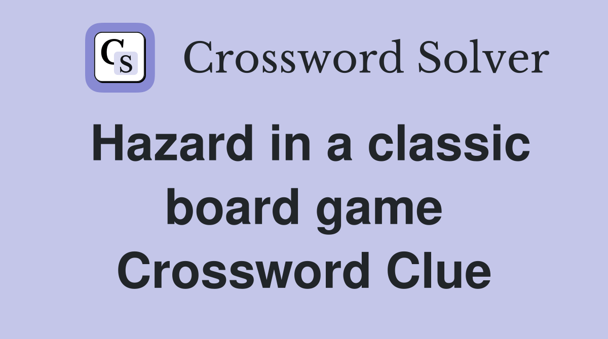 Hazard in a classic board game Crossword Clue Answers Crossword Solver